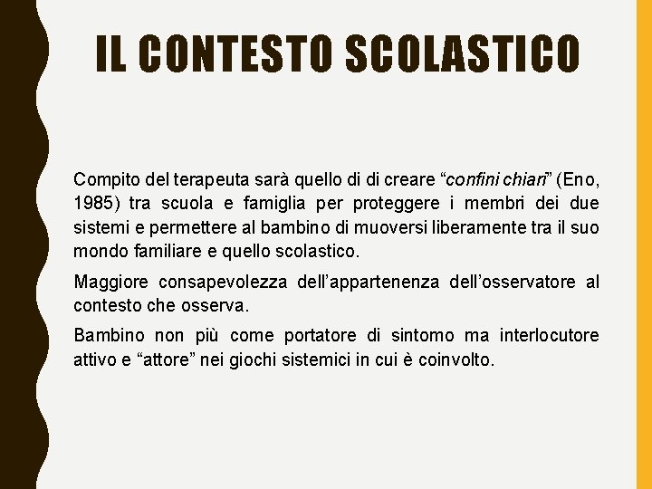 IL CONTESTO SCOLASTICO Compito del terapeuta sarà quello di di creare “confini chiari” (Eno,