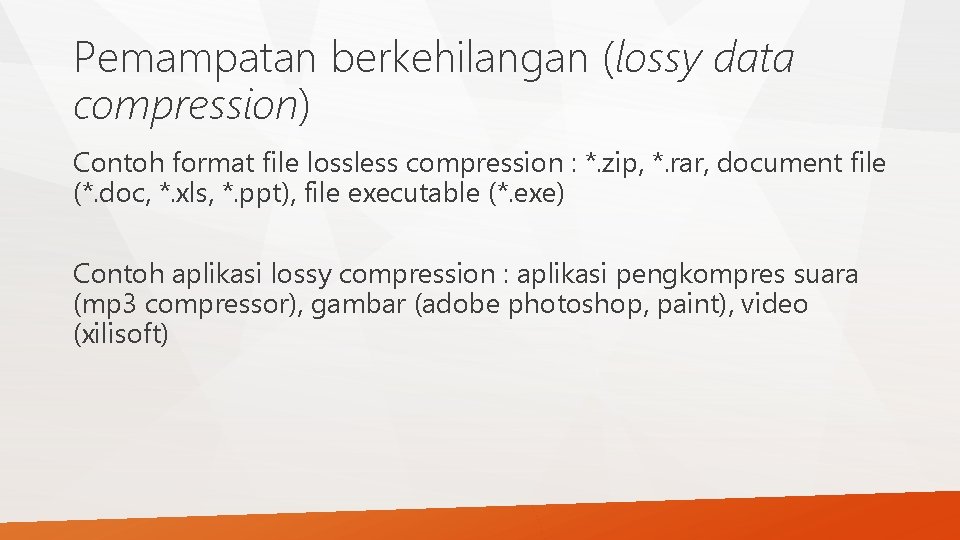 Pemampatan berkehilangan (lossy data compression) Contoh format file lossless compression : *. zip, *.