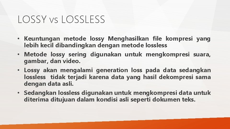 LOSSY vs LOSSLESS • Keuntungan metode lossy Menghasilkan file kompresi yang lebih kecil dibandingkan