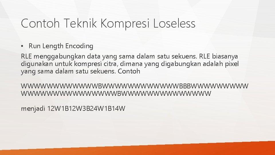 Contoh Teknik Kompresi Loseless • Run Length Encoding RLE menggabungkan data yang sama dalam