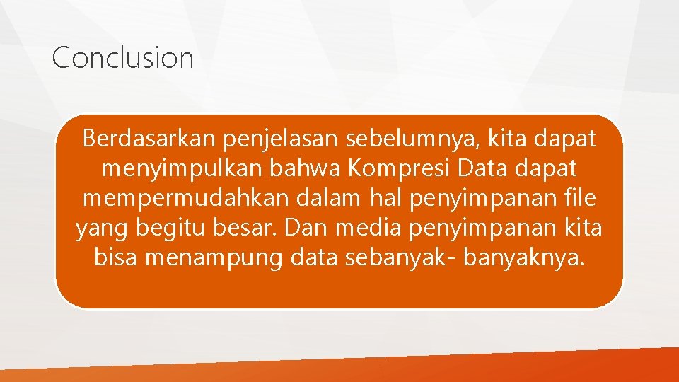 Conclusion Berdasarkan penjelasan sebelumnya, kita dapat menyimpulkan bahwa Kompresi Data dapat mempermudahkan dalam hal