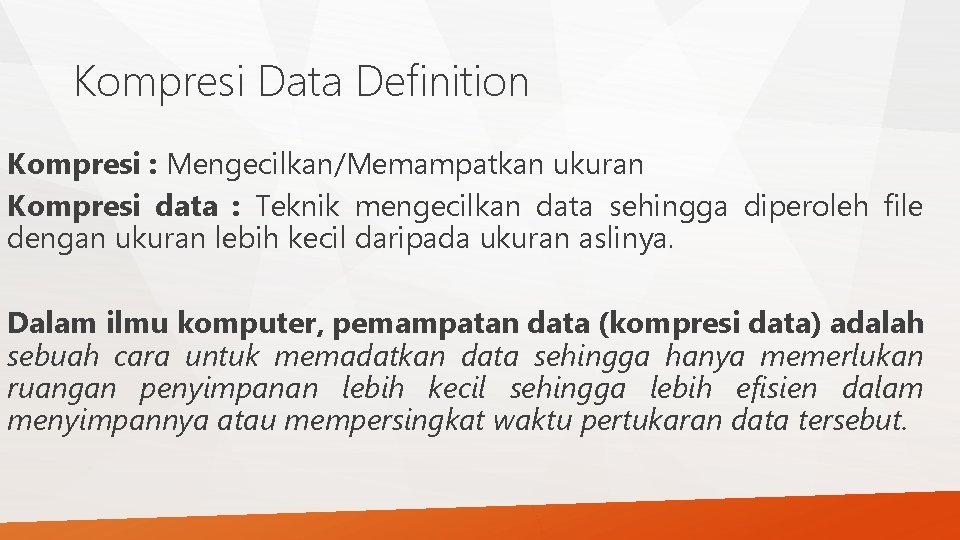 Kompresi Data Definition Kompresi : Mengecilkan/Memampatkan ukuran Kompresi data : Teknik mengecilkan data sehingga