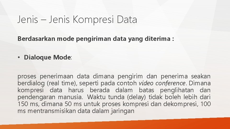 Jenis – Jenis Kompresi Data Berdasarkan mode pengiriman data yang diterima : • Dialoque