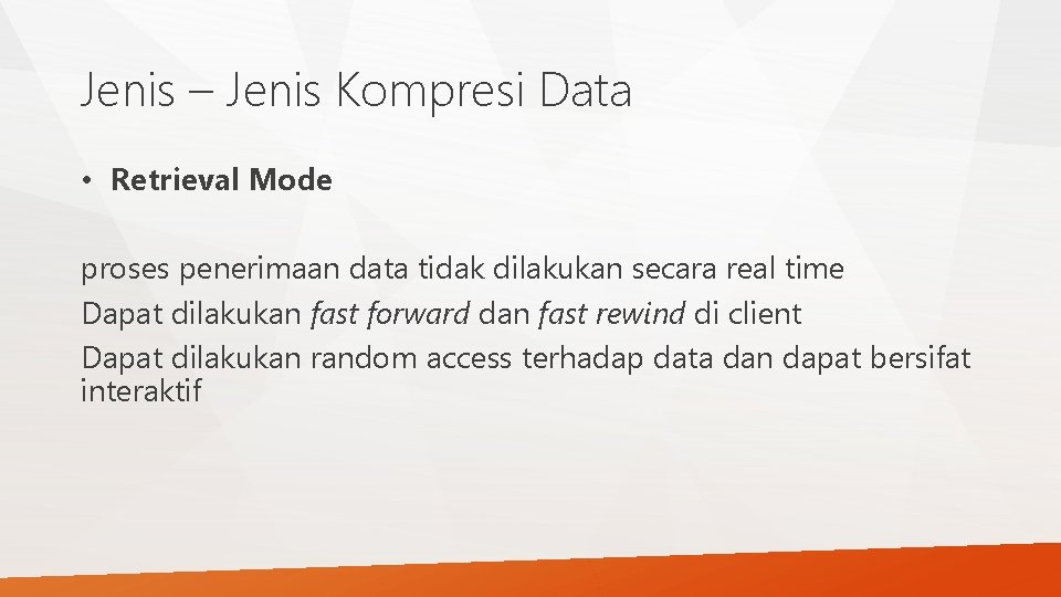 Jenis – Jenis Kompresi Data • Retrieval Mode proses penerimaan data tidak dilakukan secara