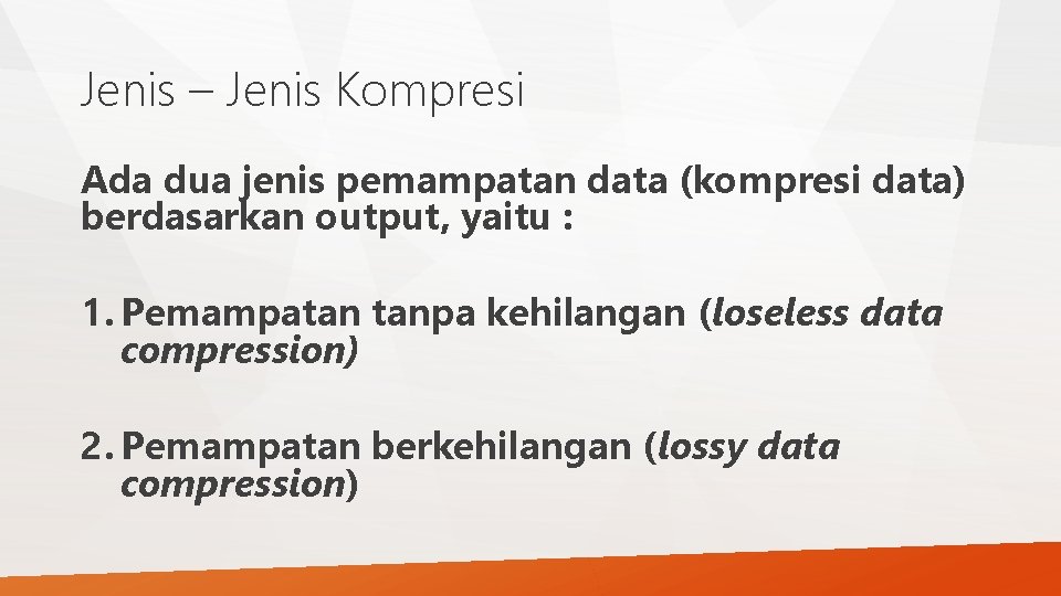 Jenis – Jenis Kompresi Ada dua jenis pemampatan data (kompresi data) berdasarkan output, yaitu