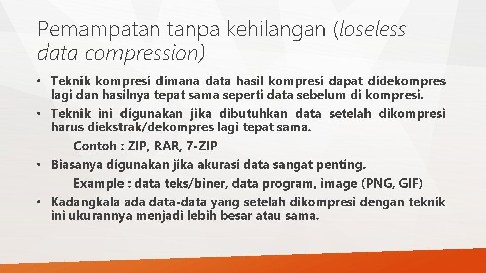 Pemampatan tanpa kehilangan (loseless data compression) • Teknik kompresi dimana data hasil kompresi dapat
