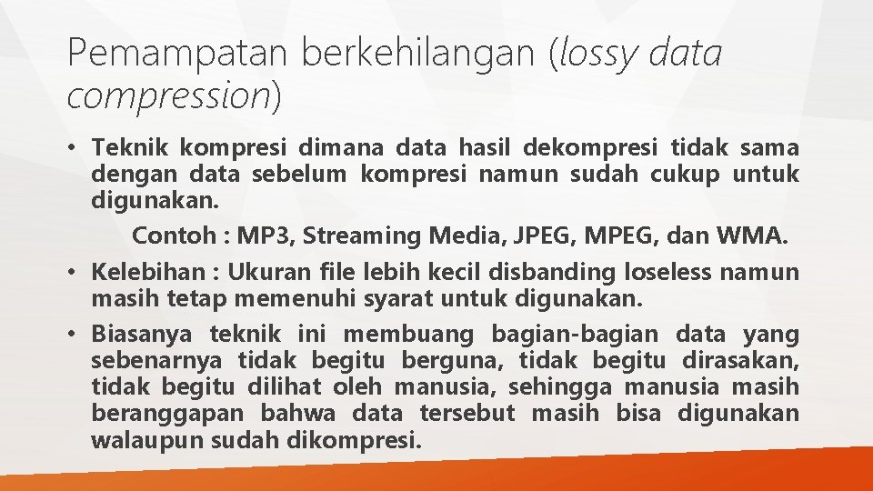 Pemampatan berkehilangan (lossy data compression) • Teknik kompresi dimana data hasil dekompresi tidak sama