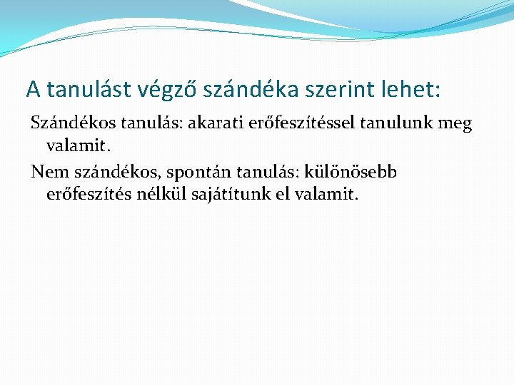 A tanulást végző szándéka szerint lehet: Szándékos tanulás: akarati erőfeszítéssel tanulunk meg valamit. Nem