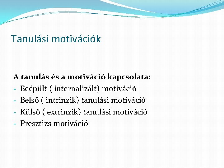 Tanulási motivációk A tanulás és a motiváció kapcsolata: - Beépült ( internalizált) motiváció -