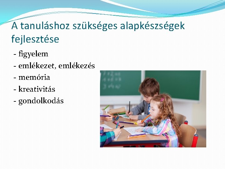 A tanuláshoz szükséges alapkészségek fejlesztése - figyelem - emlékezet, emlékezés - memória - kreativitás