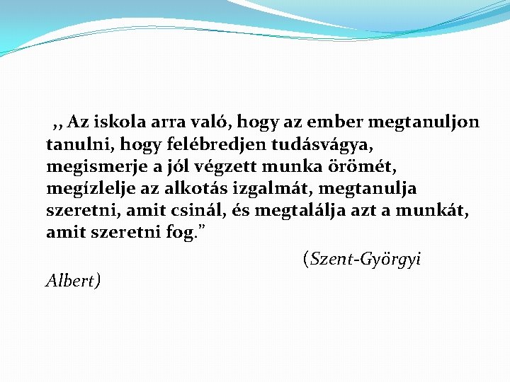 , , Az iskola arra való, hogy az ember megtanuljon tanulni, hogy felébredjen tudásvágya,