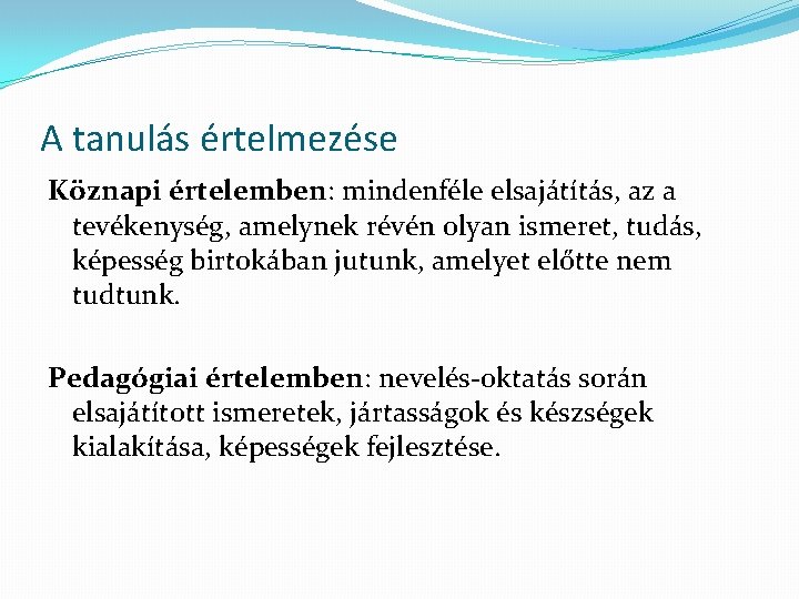 A tanulás értelmezése Köznapi értelemben: mindenféle elsajátítás, az a tevékenység, amelynek révén olyan ismeret,