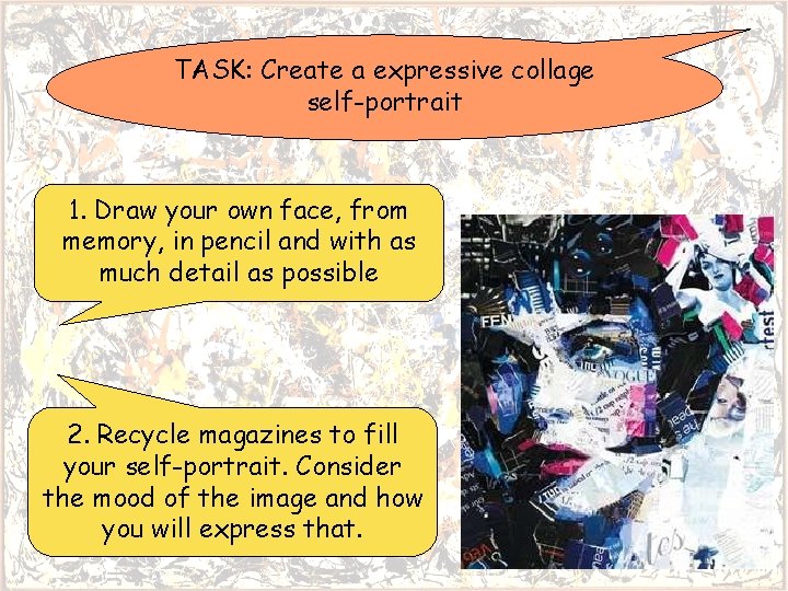 TASK: Create a expressive collage self-portrait 1. Draw your own face, from memory, in