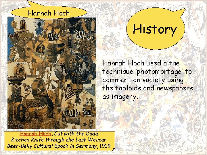 Hannah Hoch History Kurt Schwitters Hannah Hoch used a the technique ‘photomontage’ to comment