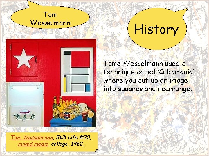 Tom Wesselmann History Tome Wesselmann used a technique called ‘Cubomania’ where you cut up