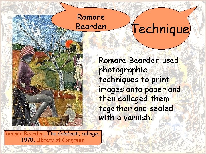 Romare Bearden Technique Romare Bearden used photographic techniques to print images onto paper and