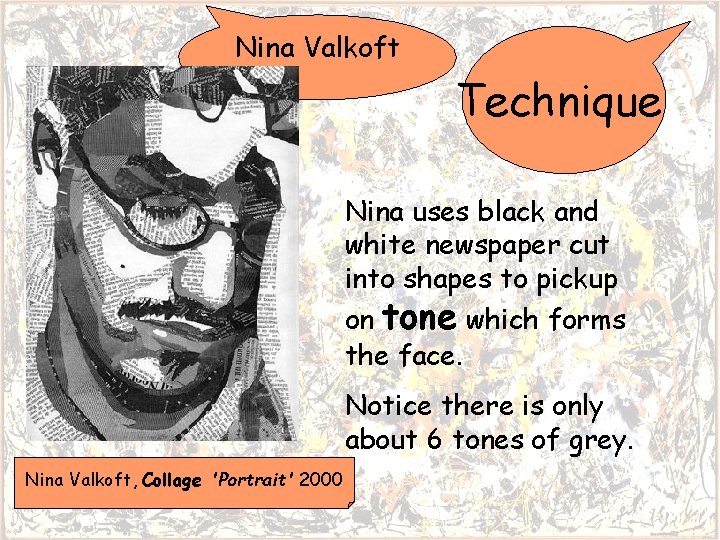 Nina Valkoft Technique Nina uses black and white newspaper cut into shapes to pickup