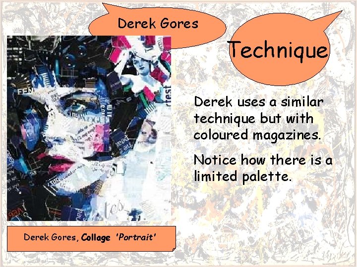 Derek Gores Technique Derek uses a similar technique but with coloured magazines. Notice how