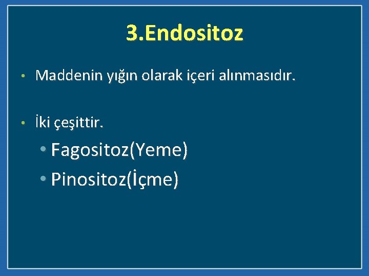 3. Endositoz • Maddenin yığın olarak içeri alınmasıdır. • İki çeşittir. • Fagositoz(Yeme) •