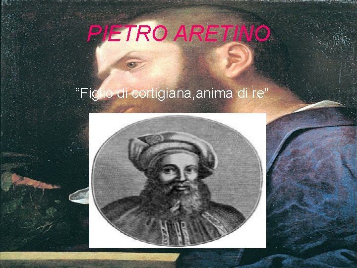 PIETRO ARETINO “Figlio di cortigiana, anima di re” 