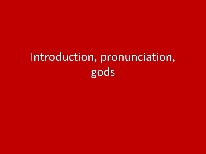 Introduction, pronunciation, gods 