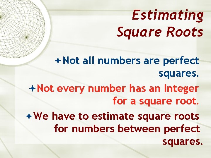 Estimating Square Roots Not all numbers are perfect squares. Not every number has an