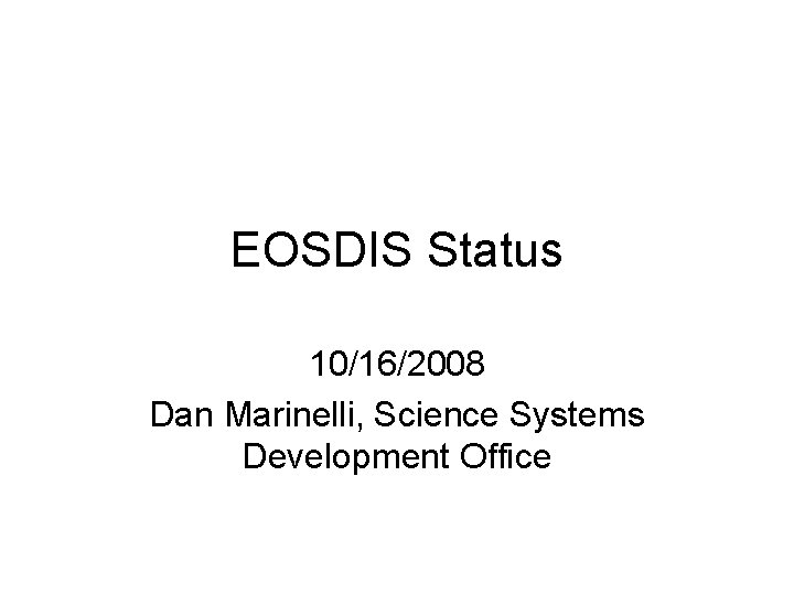 EOSDIS Status 10/16/2008 Dan Marinelli, Science Systems Development Office 