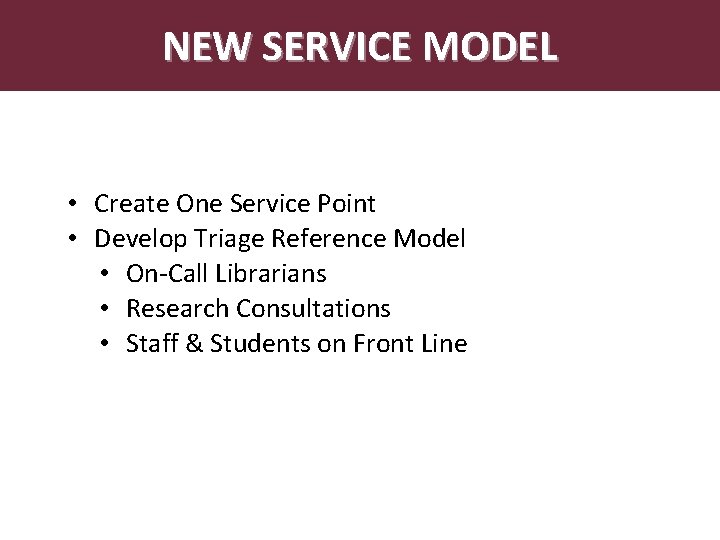 Abstract NEW SERVICE MODEL • Create One Service Point • Develop Triage Reference Model