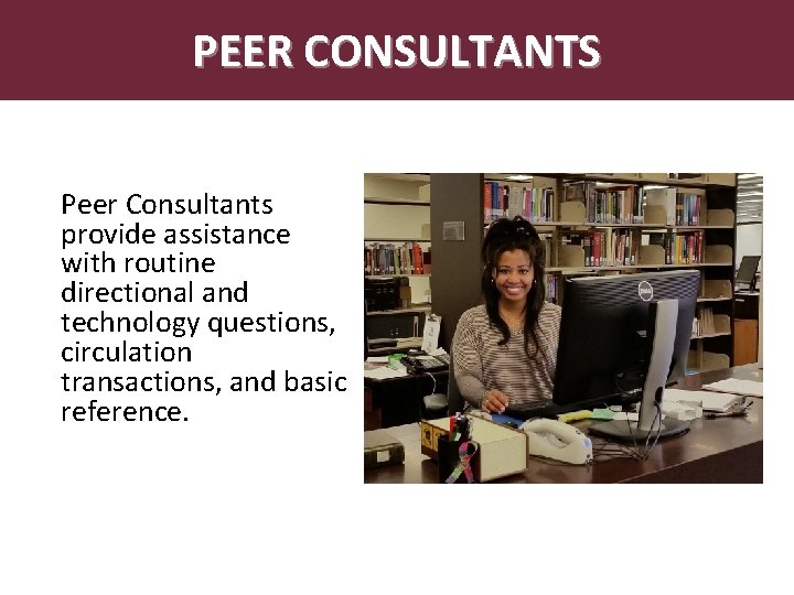 Abstract PEER CONSULTANTS Peer Consultants provide assistance with routine directional and technology questions, circulation