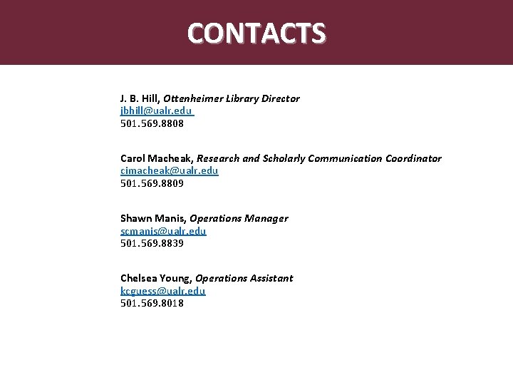 CONTACTS J. B. Hill, Ottenheimer Library Director jbhill@ualr. edu 501. 569. 8808 Carol Macheak,