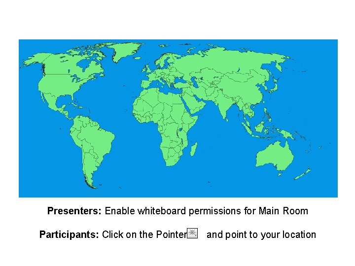 Presenters: Enable whiteboard permissions for Main Room Participants: Click on the Pointer and point