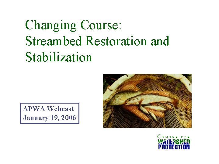 Changing Course: Streambed Restoration and Stabilization APWA Webcast January 19, 2006 