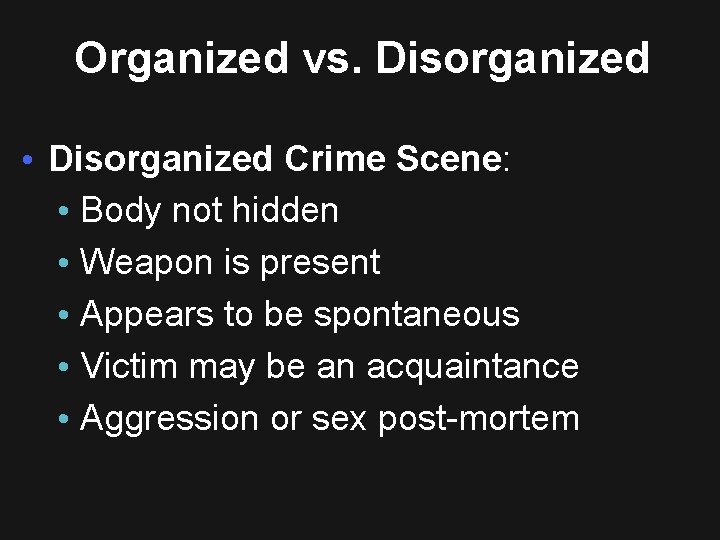 Organized vs. Disorganized • Disorganized Crime Scene: • Body not hidden • Weapon is