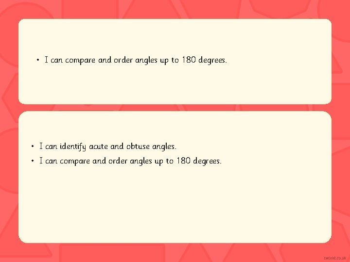  • I can compare and order angles up to 180 degrees. • I