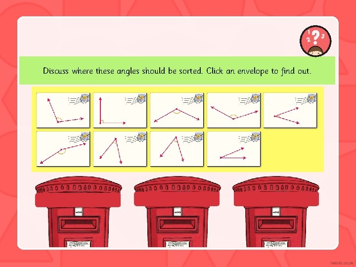 Discuss where these angles should be sorted. Click an envelope to find out. 