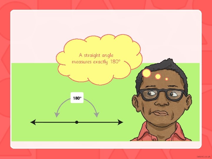 A straight angle measures exactly 180° 