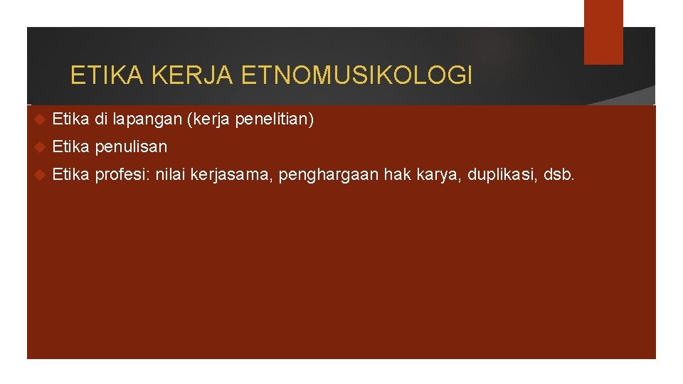 ETIKA KERJA ETNOMUSIKOLOGI Etika di lapangan (kerja penelitian) Etika penulisan Etika profesi: nilai kerjasama,