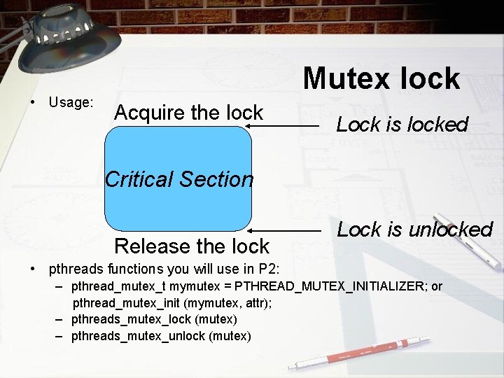  • Usage: Mutex lock Acquire the lock Lock is locked Critical Section Release