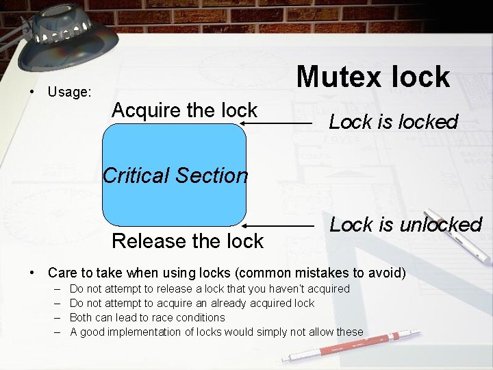  • Usage: Mutex lock Acquire the lock Lock is locked Critical Section Release