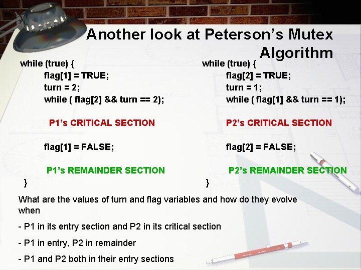 Another look at Peterson’s Mutex Algorithm while (true) { flag[1] = TRUE; turn =