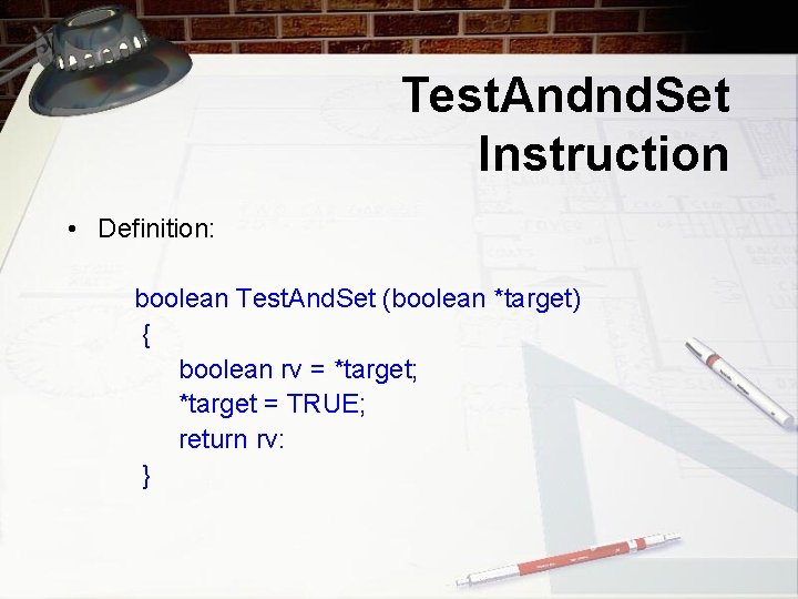 Test. Andnd. Set Instruction • Definition: boolean Test. And. Set (boolean *target) { boolean