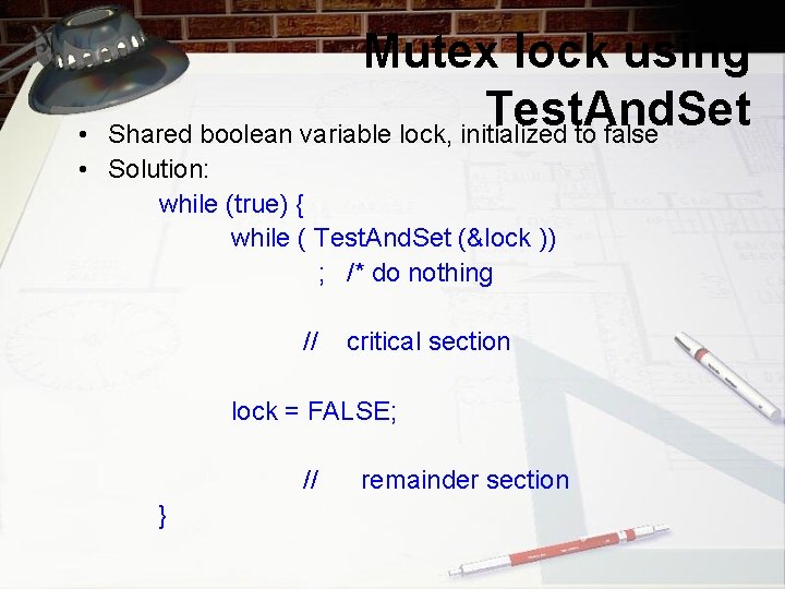 Mutex lock using Test. And. Set Shared boolean variable lock, initialized to false •