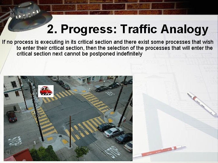 2. Progress: Traffic Analogy If no process is executing in its critical section and
