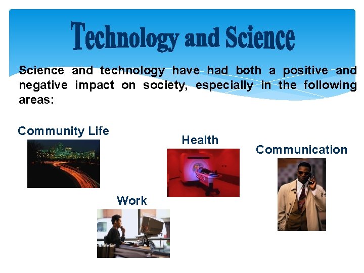 Science and technology have had both a positive and negative impact on society, especially