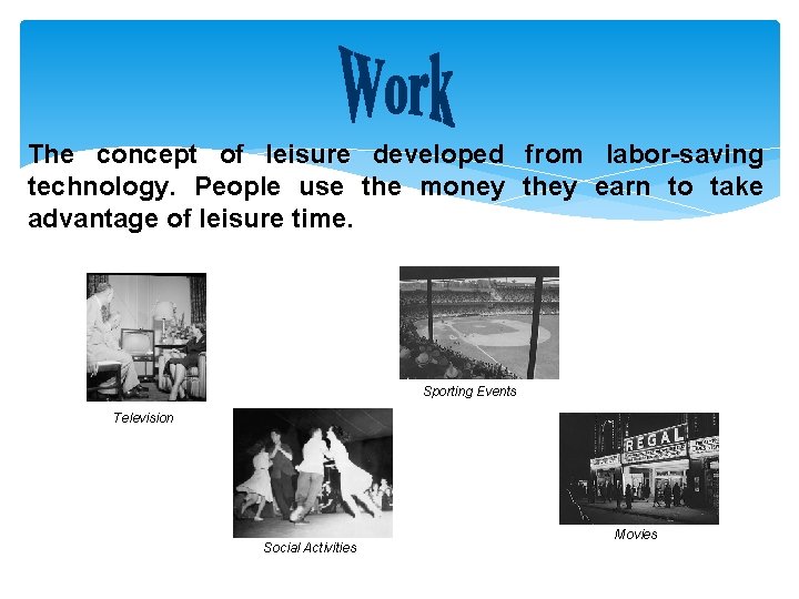 The concept of leisure developed from labor-saving technology. People use the money they earn