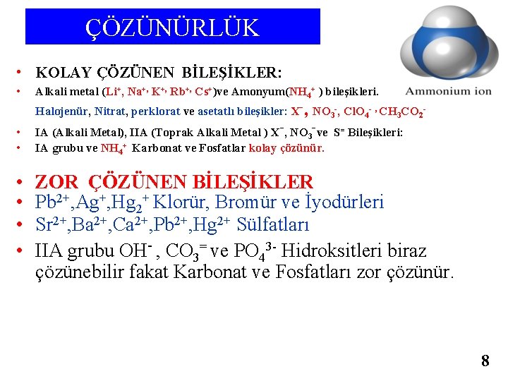 ÇÖZÜNÜRLÜK • KOLAY ÇÖZÜNEN BİLEŞİKLER: • • Alkali metal (Li+, Na+, K+, Rb+, Cs+)ve