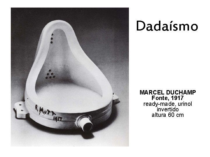 Dadaísmo MARCEL DUCHAMP Fonte, 1917 ready-made, urinol invertido altura 60 cm 