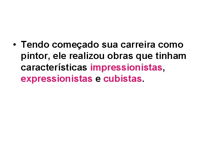  • Tendo começado sua carreira como pintor, ele realizou obras que tinham características