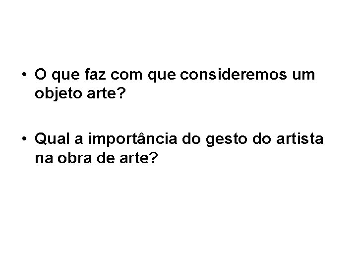  • O que faz com que consideremos um objeto arte? • Qual a