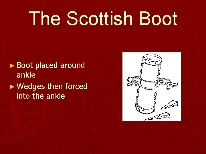 The Scottish Boot ► Boot placed around ankle ► Wedges then forced into the